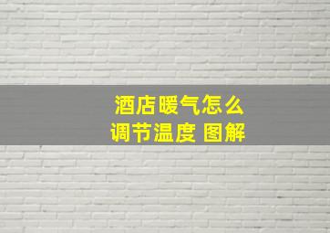 酒店暖气怎么调节温度 图解